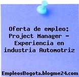 Oferta de empleo: Project Manager – Experiencia en industria Automotriz