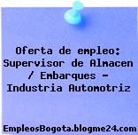 Oferta de empleo: Supervisor de Almacen / Embarques – Industria Automotriz