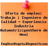 Oferta de empleo: Trabajo : Ingeniero de Calidad – Experiencia Industria Automotriz:gentherm de Mexi