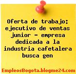 Oferta de trabajo: ejecutivo de ventas junior – empresa dedicada a la industria cafetalera busca gen