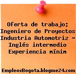 Oferta de trabajo: Ingeniero de Proyectos Industria Automotriz – Inglés intermedio Experiencia mínim