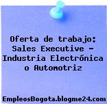 Oferta de trabajo: Sales Executive – Industria Electrónica o Automotriz