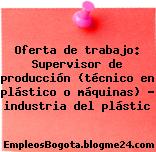 Oferta de trabajo: Supervisor de producción (técnico en plástico o máquinas) – industria del plástic
