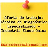 Oferta de trabajo: Técnico de Diagnóstico Especializado – Industria Electrónica