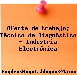 Oferta de trabajo: Técnico de Diagnóstico – Industria Electrónica