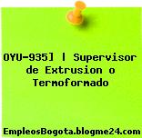OYU-935] | Supervisor de Extrusion o Termoformado