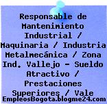 Responsable de Mantenimiento Industrial / Maquinaria / Industria Metalmecánica / Zona Ind. Vallejo – Sueldo Atractivo / Prestaciones Superiores / Vale