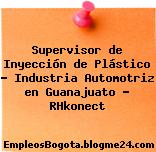 Supervisor de Inyección de Plástico – Industria Automotriz en Guanajuato – RHkonect
