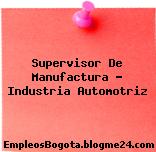Supervisor De Manufactura – Industria Automotriz