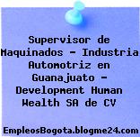 Supervisor de Maquinados – Industria Automotriz en Guanajuato – Development Human Wealth SA de CV