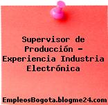 Supervisor de Producción – Experiencia Industria Electrónica