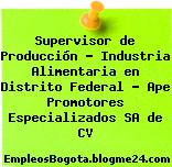 Supervisor de Producción – Industria Alimentaria en Distrito Federal – Ape Promotores Especializados SA de CV