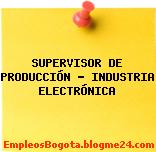 SUPERVISOR DE PRODUCCIÓN (Industria electrónica)