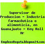 Supervisor de Produccion – Industria farmacéutica o alimenticia. en Guanajuato – Key Roll Hr