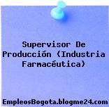 Supervisor De Producción (Industria Farmacéutica)