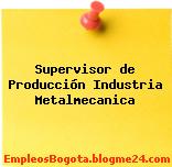 Supervisor de Producción Industria Metalmecanica
