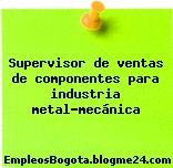 Supervisor de ventas de componentes para industria metal-mecánica