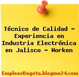 Técnico de Calidad – Experiencia en Industria Electrónica en Jalisco – Worken