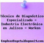 Técnico de Diagnóstico Especializado – Industria Electrónica en Jalisco – Worken