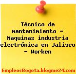 Técnico de mantenimiento – Maquinas industria electrónica en Jalisco – Worken