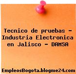 Tecnico de pruebas – Industria Electronica en Jalisco – DAMSA
