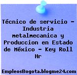 Técnico de servicio – Industria metalmecanica y Produccion en Estado de México – Key Roll Hr