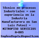 Técnico en procesos Industriales – con experiencia en la Industria Manufacturera en San Luis Potosí – NITROPISO SERVICIOS A-DOS