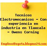 Tecnicos Electromecanicos – Con experiencia en industria en Tlaxcala – Owens Corning