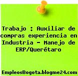 Trabajo : Auxiliar de compras experiencia en Industria – Manejo de ERP/Querétaro