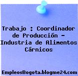 Trabajo : Coordinador de Producción – Industria de Alimentos Cárnicos