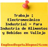 Trabajo : Electromecánico Industrial – Para Industria de Alimentos y Bebidas en Vallejo