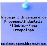 Trabajo : Ingeniero de Procesos/industria Plástica-Zona Iztapalapa