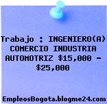 Trabajo : INGENIERO(A) COMERCIO INDUSTRIA AUTOMOTRIZ $15,000 – $25,000