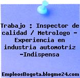 Trabajo : Inspector de calidad / Metrologo – Experiencia en industria automotriz “Indispensa