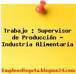 Trabajo : Supervisor de Producción – Industria Alimentaria