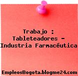 Trabajo : Tableteadores – Industria Farmacéutica
