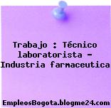 Trabajo : Técnico laboratorista – Industria farmaceutica