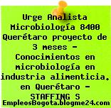 Urge Analista Microbiología 8400 Querétaro proyecto de 3 meses – Conocimientos en microbiología en industria alimenticia. en Querétaro – STAFFING S