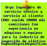 Urge ingeniero de servicio técnico y servicio al cliente CDMX sueldo 20000 más comisiones Con experiencia en máquinas o equipos para la industria de inyección de plástico