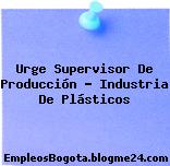 Urge Supervisor De Producción – Industria De Plásticos