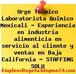Urge Técnico Laboratorista Químico Mexicali – Experiencia en industria alimenticia en servicio al cliente y ventas en Baja California – STAFFING SOLU