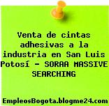 Venta de cintas adhesivas a la industria en San Luis Potosí – SORAA MASSIVE SEARCHING