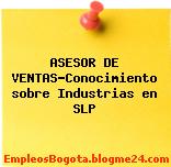 ASESOR DE VENTAS-Conocimiento sobre Industrias en SLP