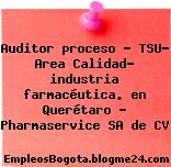 Auditor proceso – TSU- Area Calidad- industria farmacéutica. en Querétaro – Pharmaservice SA de CV