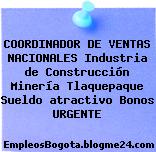 COORDINADOR DE VENTAS NACIONALES Industria de Construcción Minería Tlaquepaque Sueldo atractivo Bonos URGENTE