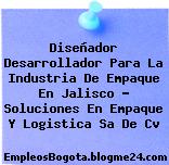 Diseñador Desarrollador Para La Industria De Empaque En Jalisco – Soluciones En Empaque Y Logistica Sa De Cv