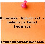 Diseñador Industrial – Industria Metal Mecanica