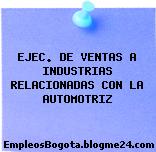 EJEC. DE VENTAS A INDUSTRIAS RELACIONADAS CON LA AUTOMOTRIZ