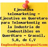 Ejecutiva telemarketing – Ejecutiva en Queretaro para Telemarkentig en la Industria de Combustibles en Querétaro – Gracoil, S.A. de C.V