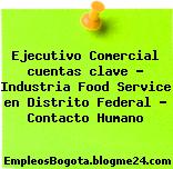 Ejecutivo Comercial cuentas clave – Industria Food Service en Distrito Federal – Contacto Humano